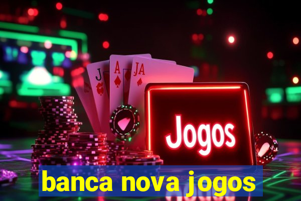 banca nova jogos